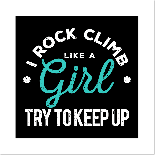 I Rock Climb Like A Girl Try to Keep Up Wall Art by GuiltlessGoods